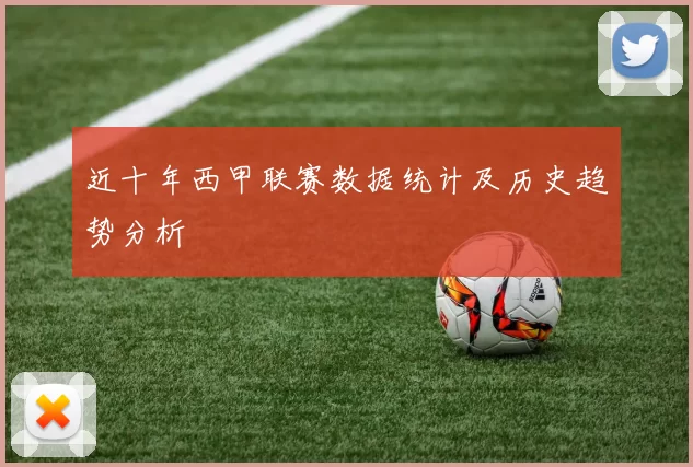 近十年西甲联赛数据统计及历史趋势分析