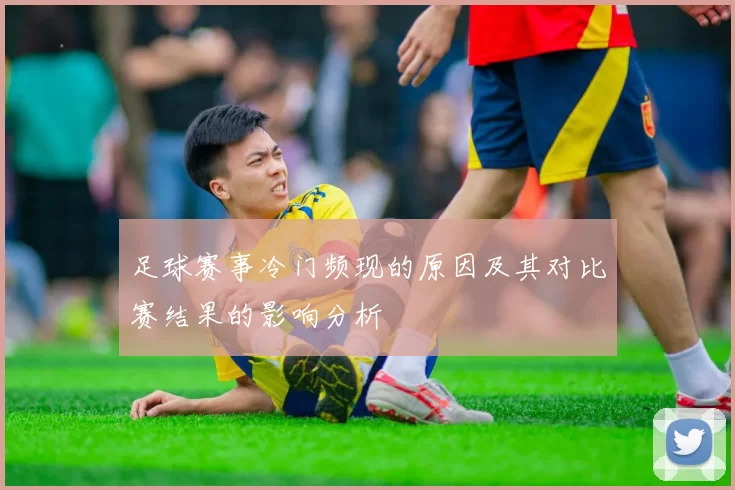 足球赛事冷门频现的原因及其对比赛结果的影响分析