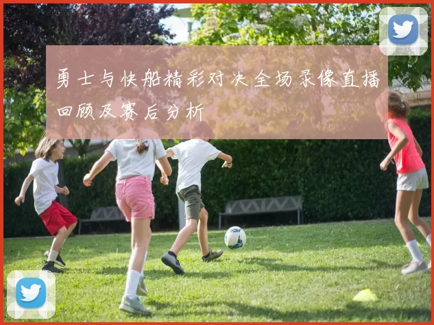 勇士与快船精彩对决全场录像直播回顾及赛后分析
