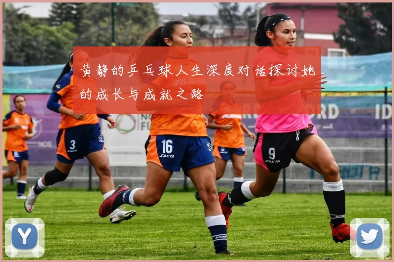 黄静的乒乓球人生深度对话探讨她的成长与成就之路