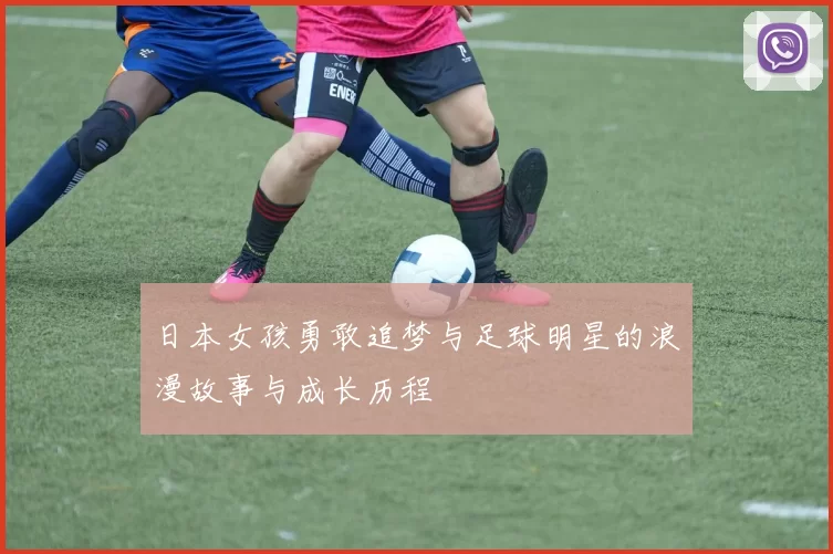 日本女孩勇敢追梦与足球明星的浪漫故事与成长历程