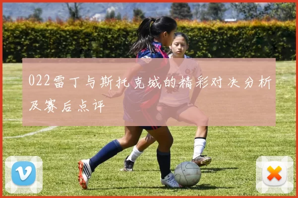 022雷丁与斯托克城的精彩对决分析及赛后点评