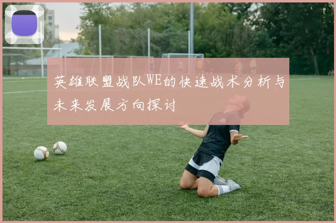 英雄联盟战队WE的快速战术分析与未来发展方向探讨