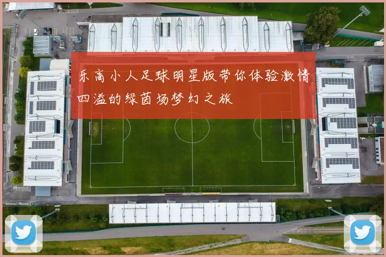 乐高小人足球明星版带你体验激情四溢的绿茵场梦幻之旅