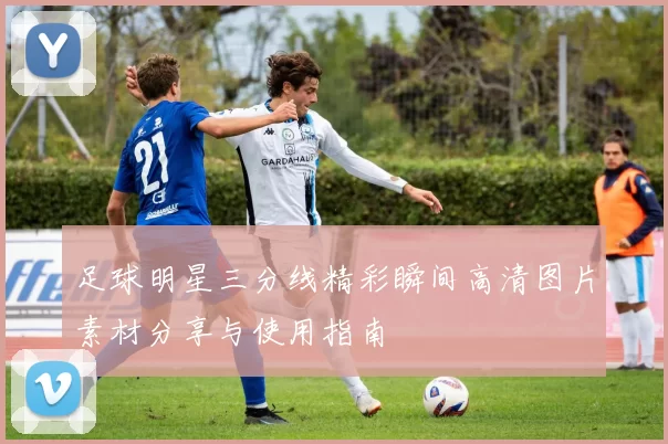 足球明星三分线精彩瞬间高清图片素材分享与使用指南